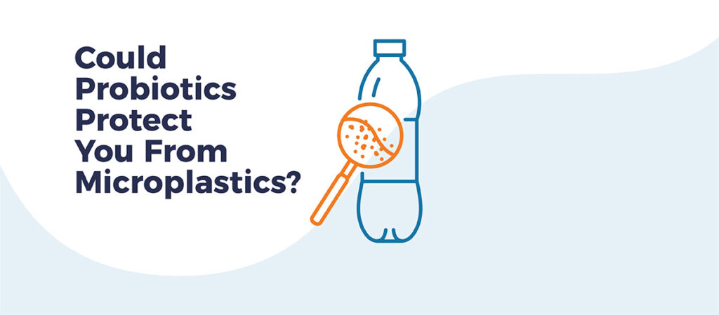 Could Probiotics Protect You From Microplastics?