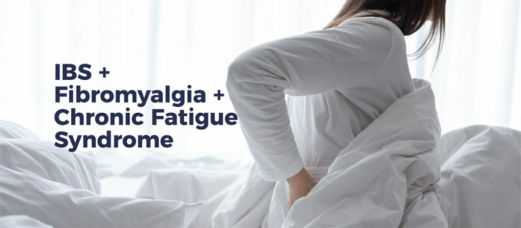 IBS + Fibromyalgia + Chronic Fatigue Syndrome