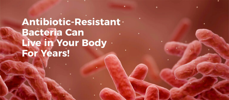 Antibiotic-Resistant Bacteria Can Live in Your Body For Years