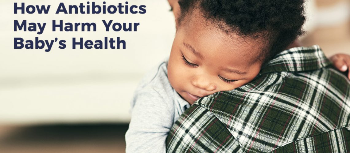 parent holding sick child with text: How Antibiotics May Harm Your Baby's Health